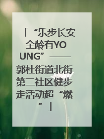 “乐步长安 全龄有YOUNG”——郭杜街道北街第二社区健步走活动超“燃”