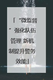 “微监督”强化队伍管理 新机制提升警务效能