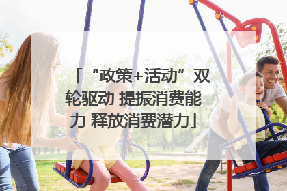 “政策+活动”双轮驱动 提振消费能力 释放消费潜力