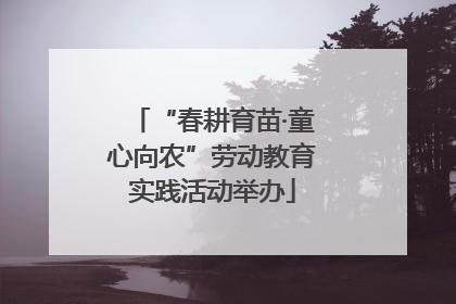 “春耕育苗·童心向农”劳动教育实践活动举办