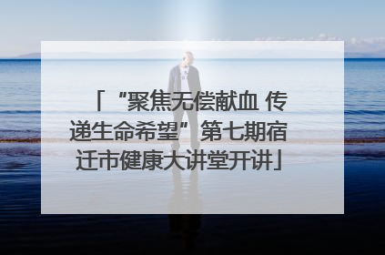“聚焦无偿献血 传递生命希望”第七期宿迁市健康大讲堂开讲