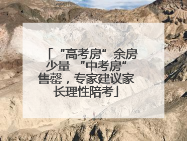 “高考房”余房少量 “中考房”售罄，专家建议家长理性陪考