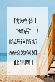 炒鸡节上“整活”！临沂这所新高校为何如此出圈