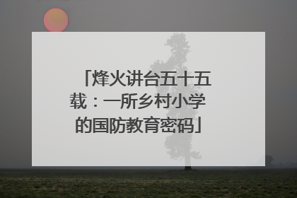 烽火讲台五十五载：一所乡村小学的国防教育密码
