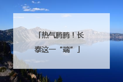 热气腾腾！长泰这一“端”