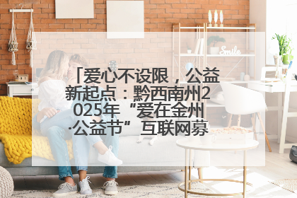爱心不设限，公益新起点：黔西南州2025年“爱在金州·公益节”互联网募捐活动正式启动