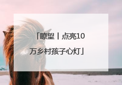 瞭望丨点亮10万乡村孩子心灯