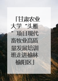 甘肃农业大学“头雁”项目现代畜牧业高质量发展培训班走进榆林榆阳区