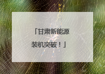 甘肃新能源装机突破！