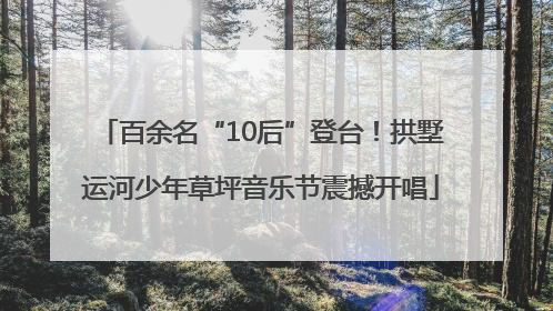 百余名“10后”登台！拱墅运河少年草坪音乐节震撼开唱