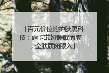 百元价位的护肤黑科技：露卡菲娅睡眠面膜，全肤质闭眼入