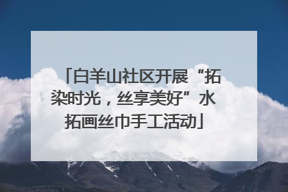 白羊山社区开展“拓染时光，丝享美好”水拓画丝巾手工活动