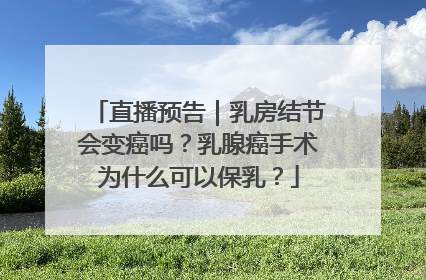 直播预告｜乳房结节会变癌吗？乳腺癌手术为什么可以保乳？