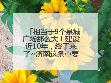 相当于9个泉城广场那么大！建设近10年，终于来了~济南这条重要地下环路将开始试运行→