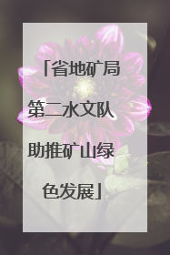省地矿局第二水文队助推矿山绿色发展