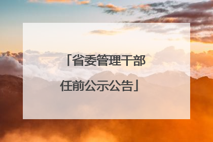 省委管理干部任前公示公告
