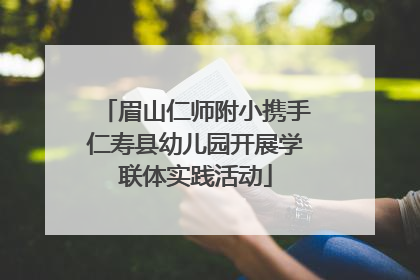 眉山仁师附小携手仁寿县幼儿园开展学联体实践活动