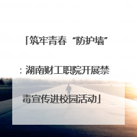 筑牢青春“防护墙”：湖南财工职院开展禁毒宣传进校园活动