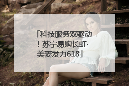 科技服务双驱动！苏宁易购长虹·美菱发力618
