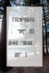 窑炉面包：“烤”出乡村“新味道”
