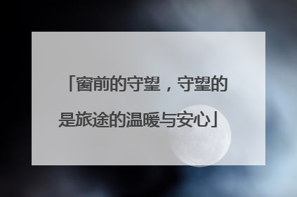 窗前的守望，守望的是旅途的温暖与安心