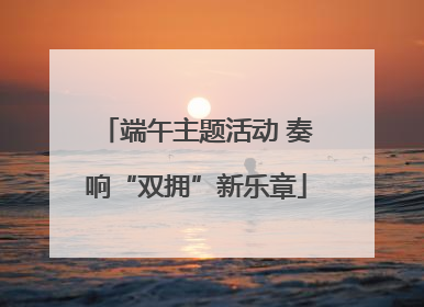 端午主题活动 奏响“双拥”新乐章