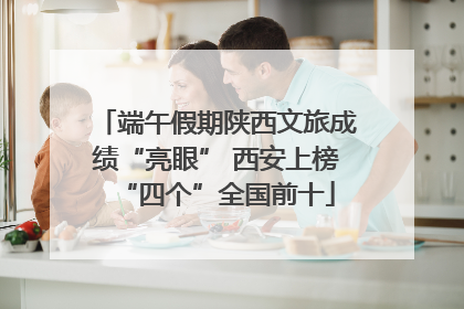端午假期陕西文旅成绩“亮眼” 西安上榜“四个”全国前十
