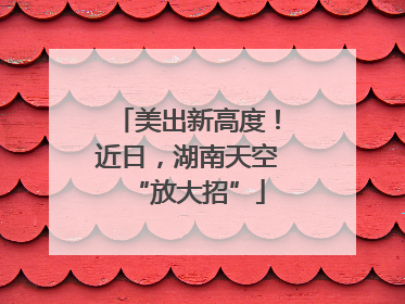 美出新高度！近日，湖南天空“放大招”