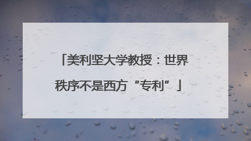 美利坚大学教授：世界秩序不是西方“专利”