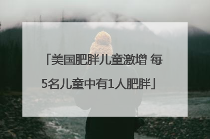 美国肥胖儿童激增 每5名儿童中有1人肥胖