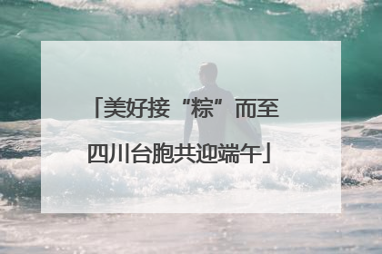 美好接“粽”而至 四川台胞共迎端午