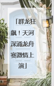 群龙狂飙！天河深涌龙舟赛激情上演
