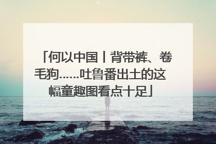 何以中国丨背带裤、卷毛狗……吐鲁番出土的这幅童趣图看点十足