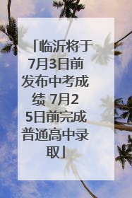 临沂将于7月3日前发布中考成绩 7月25日前完成普通高中录取