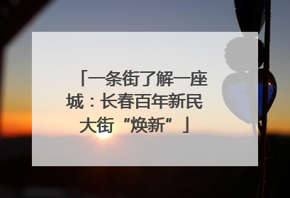 一条街了解一座城：长春百年新民大街“焕新”