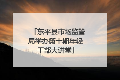 东平县市场监管局举办第十期年轻干部大讲堂
