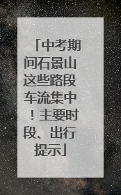 中考期间石景山这些路段车流集中！主要时段、出行提示