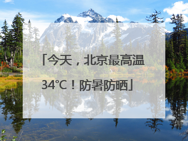 今天，北京最高温34℃！防暑防晒