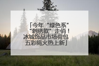 今年“绿色系”“刺绣款”走俏！冰城饰品市场荷包五彩绳火热上新