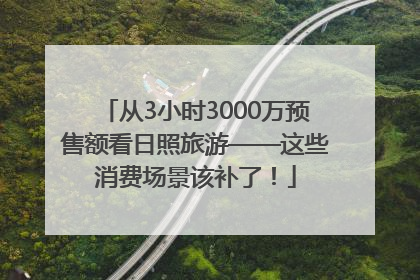 从3小时3000万预售额看日照旅游——这些消费场景该补了！