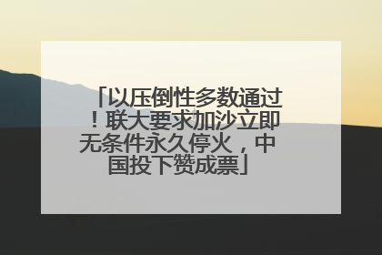 以压倒性多数通过！联大要求加沙立即无条件永久停火，中国投下赞成票