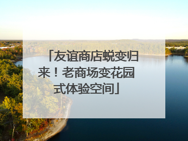 友谊商店蜕变归来！老商场变花园式体验空间