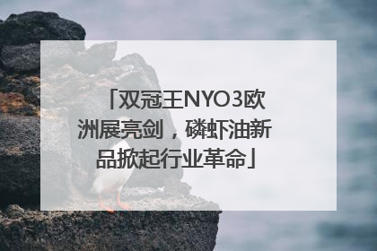 双冠王NYO3欧洲展亮剑，磷虾油新品掀起行业革命