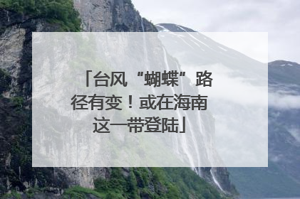 台风“蝴蝶”路径有变！或在海南这一带登陆