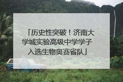 历史性突破！济南大学城实验高级中学学子入选生物奥赛省队