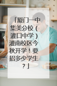 厦门一中集美分校（灌口中学）灌南校区今秋开学！要招多少学生？