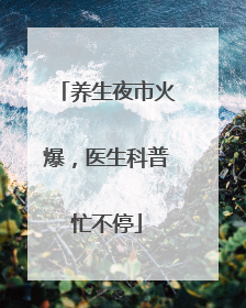 养生夜市火爆，医生科普忙不停