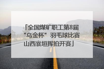 全国煤矿职工第8届“乌金杯”羽毛球比赛山西襄垣挥拍开赛