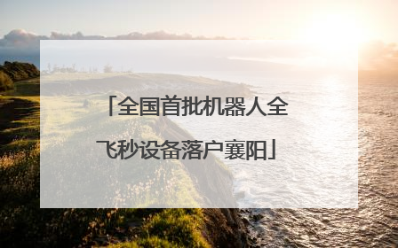 全国首批机器人全飞秒设备落户襄阳