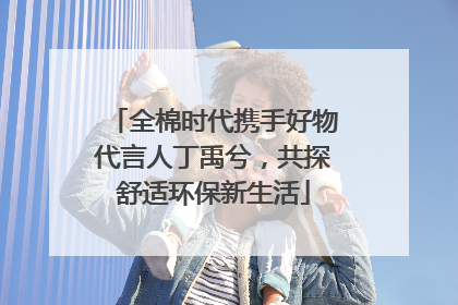 全棉时代携手好物代言人丁禹兮，共探舒适环保新生活